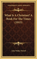 What is a Christian? A Book for the Times 1165782189 Book Cover