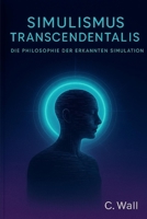 Simulismus Transcendentalis – Die Philosophie der Erkannten Simulation: Bewusstsein, KI und die Frage nach der Wirklichkeit (German Edition) B0FJ53364N Book Cover