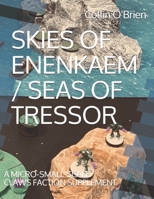 SKIES OF ENENKAEM / SEAS OF TRESSOR: A MICRO-SMALL-SCALE CLAWS FACTION SUPPLEMENT B095PXGY8S Book Cover