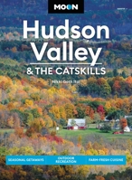 Moon Hudson Valley  the Catskills: Seasonal Getaways, Farm-Fresh Cuisine, Outdoor Recreation 1640496092 Book Cover