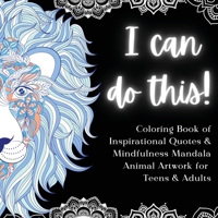 I Can Do This!: Coloring Book of Inspirational Quotes & Mindfulness Mandala Animal Artwork for Teens and Adults B0CNYNSX3L Book Cover
