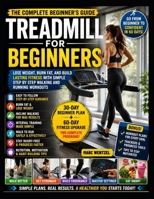 Treadmill for Beginners: Lose Weight, Burn Fat, and Build Lasting Fitness with Simple Step by Step Walking and Running Workouts B0H92B4MJZ Book Cover