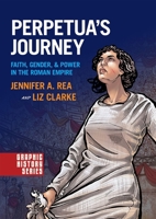 Perpetua's Journey: Faith, Gender, and Power in the Roman Empire 0190238712 Book Cover