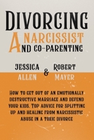 Divorcing a Narcissist and Co-Parenting: How to Get Out of an Emotionally Destructive Marriage and Defend your Kids. Top Advice for Splitting Up and Healing from Narcissistic Abuse in a Toxic Divorce B08F6RC3FH Book Cover