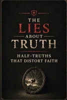 The Lies About Truth: Half-Truths That Distort Faith B0FRN3N7VT Book Cover