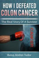 How I defeated colon cancer: The real story of a survivor 1983099651 Book Cover