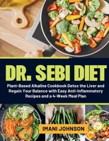 Dr. Sebi Diet: Plant-Based Alkaline Cookbook | Detox the Liver and Regain Your Balance with Easy Anti-Inflammatory Recipes and a 4-Week Meal Plan 1914370449 Book Cover