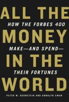 All the Money in the World: How the Forbes 400 Make--and Spend--Their Fortunes 0307266125 Book Cover