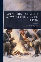 An Address Delivered At Waitsfield, Vt., Sept. 15, 1906 102448162X Book Cover