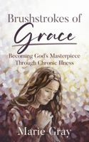 Brushstrokes of Grace: Becoming God's Masterpiece Through Chronic Illness 1948861283 Book Cover