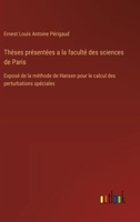 Théses présentées a la faculté des sciences de Paris: Exposé de la méthode de Hansen pour le calcul des perturbations spéciales (French Edition) 3563233276 Book Cover