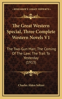 The Great Western Special, Three Complete Western Novels V1: The Two-Gun Man; The Coming Of The Law; The Trail To Yesterday 1164112376 Book Cover