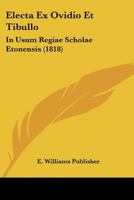 Electa Ex Ovidio Et Tibullo: In Usum Regiae Scholae Etonensis (1818) 1167570472 Book Cover