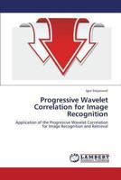 Progressive Wavelet Correlation for Image Recognition: Application of the Progressive Wavelet Correlation for Image Recognition and Retrieval 3847375008 Book Cover
