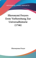 Hieronymi Freyers Erste Vorbereitung Zur Universalhistorie (1746) 1104861534 Book Cover