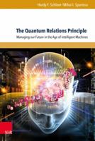 The Quantum Relations Principle: Managing Our Future in the Age of Intelligent Machines 3847106627 Book Cover