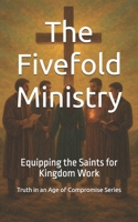 The Fivefold Ministry: Equipping the Saints for Kingdom Work (Truth in an Age of Compromise) B0FHQHYJZF Book Cover