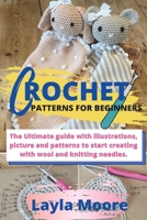 Crochet Patterns for Beginners: The Ultimate guide with illustrations, picture and patterns to start creating with wool and knitting needles. 1801153388 Book Cover