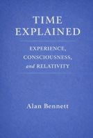 TIME EXPLAINED:: EXPERIENCE, CONSCIOUSNESS, and RELATIVITY B0GG7KK28G Book Cover