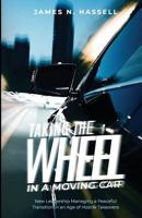 Taking the Wheel in a Moving Car: New Leadership Managing a Peaceful Transition in an Age of Hostile Takeovers. 0578209950 Book Cover