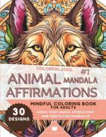 Colorful Soul: Animal Mandala Affirmations #1: Mindful Coloring Book for Adults: Animal Spirit Guide Affirmations and Meditative Mandalas 1962159043 Book Cover