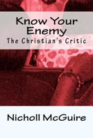 Know Your Enemy: The Christian's Critic 1451526547 Book Cover