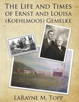 The Life and Times of Ernst and Louisa (Koehlmoos) Gemelke 1729538363 Book Cover