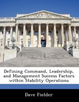 Defining Command, Leadership, and Management Success Factors within Stability Operations 1249915732 Book Cover