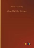 A searchlight on Germany: Germany's blunders, crimes and punishment 1545006059 Book Cover