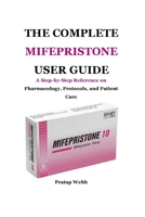 THE COMPLETE MIFEPRISTONE USER GUIDE: A Step-by-Step Reference on Pharmacology, Protocols, and Patient Care B0FLDS37M2 Book Cover