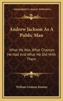 Andrew Jackson as a public man;: What he was, what chances he had, and what he did with them 1240095767 Book Cover