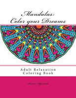 Mandalas: Color Your Dreams: Adult Relaxation Coloring Book 154490830X Book Cover