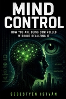 Mind Control: How You Are Being Controlled Without Realizing It B0GZDFP8CC Book Cover