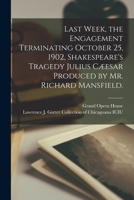 Last Week, the Engagement Terminating October 25, 1902, Shakespeare's Tragedy Julius Cæesar Produced by Mr. Richard Mansfield. 1015137415 Book Cover
