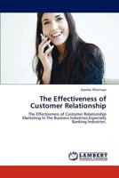 The Effectiveness of Customer Relationship: The Effectiveness of Customer Relationship Marketing In The Business Industries,Especially Banking Industries. 3847330055 Book Cover