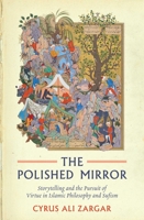 The polished mirror: Storytelling and the Pursuit of Virtue in Islamic Philosophy and Sufism 1786072017 Book Cover