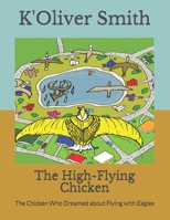 The High-Flying Chicken: The Chicken Who Dreamed about Flying with Eagles B08R97LPSV Book Cover