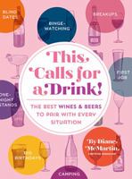 This Calls for a Drink! A Sommelier's Guide to the Best Wines and Beers to Pair with Every Situation 0761184848 Book Cover