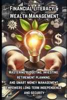 Financial Literacy & Wealth Management: Mastering budgeting, investing, retirement planning, and smart money management empowers long-term independence and security B0F2J8D56K Book Cover