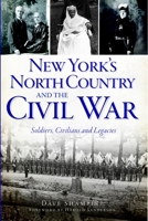 New York's North Country and the Civil War: Soldiers, Civilians and Legacies 1609496515 Book Cover