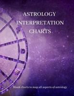 ASTROLOGY INTERPRETATION CHARTS: Blank charts to map all aspects of astrology 1728825598 Book Cover