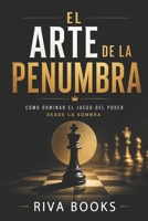 EL ARTE DE LA PENUMBRA: Cómo dominar el juego del poder desde la sombra (Spanish Edition) B0H853VD3H Book Cover