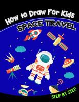 How to Draw For Kids: SPACE TRAVEL STEP by STEP (Volume 2) 1546763422 Book Cover