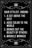 Hair Stylist (Noun) 1. a Cut Above the Rest 2. Adds Color to the World 3. Brings Out the Beauty of Ohters 4. Miracle Worker: This 6X 9 blank line journal makes a great gift idea for any Hair Stylist, 1676445420 Book Cover