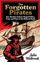 The Forgotten Pirates How Maritime Outlaws Shaped Politics, Trade, and Power in the Medieval World B0GSXPR3YV Book Cover