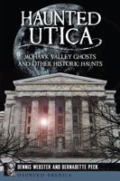 Haunted Utica: Mohawk Valley Ghosts and Other Historic Haunts 1626191387 Book Cover
