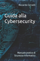Guida alla Cybersecurity: Manuale pratico di Sicurezza Informatica (Italian Edition) B0CTKKK7JB Book Cover