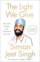 The Light We Give: How Sikh Wisdom Can Transform Your Life 0593087984 Book Cover