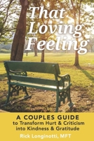 That Loving Feeling: A Couples Guide to Transform Hurt & Criticism into Kindness & Gratitude B0CGMWGGF5 Book Cover