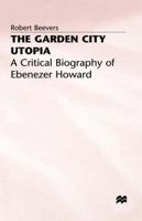 The Garden City Utopia: A Critical Biography of Ebenezer Howard 0333423755 Book Cover